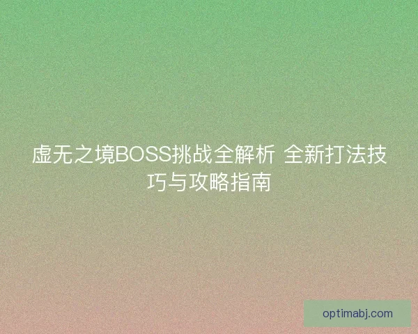虚无之境BOSS挑战全解析 全新打法技巧与攻略指南
